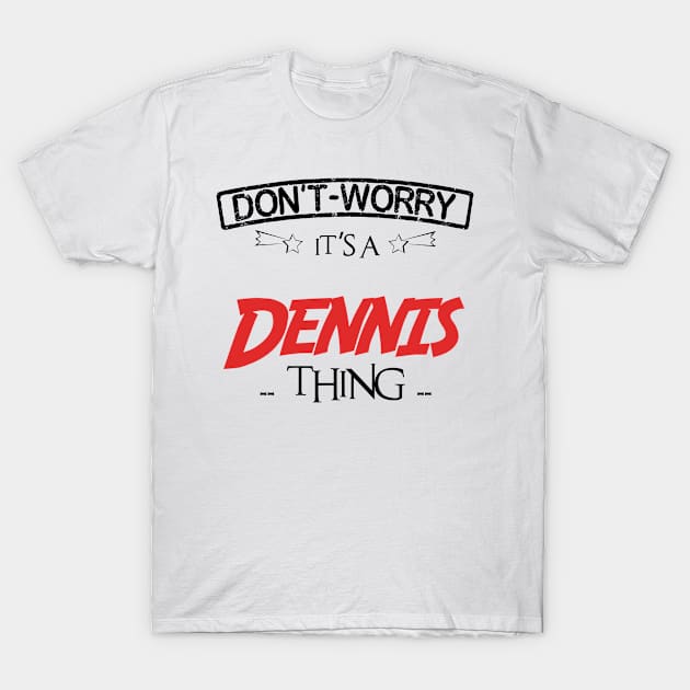 Don't Worry, It's A Dennis Thing, Name , Birthday, given name T-Shirt by sketchraging